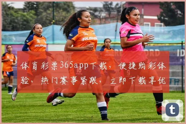 体育彩票365app下载，便捷购彩体验，热门赛事紧跟，立即下载享优惠